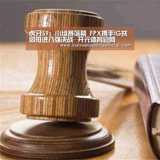 虎牙S9:小组赛落幕 FPX携手IG共同挺进八强决战-开元体育官网(图2) 开元体育官网