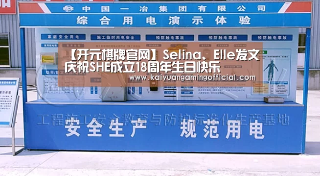 【开元棋牌官网】Selina、Elle发文庆祝SHE成立18周年生日快乐(图2) 开元棋牌